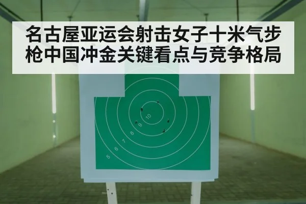 名古屋亚运会射击女子十米气步枪中国冲金关键看点与竞争格局 | Kaiyun Sports
